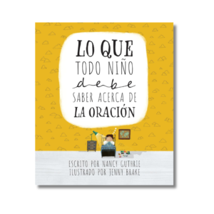Lo que todo niño debe saber acerca de la oración – Nancy Guthrie